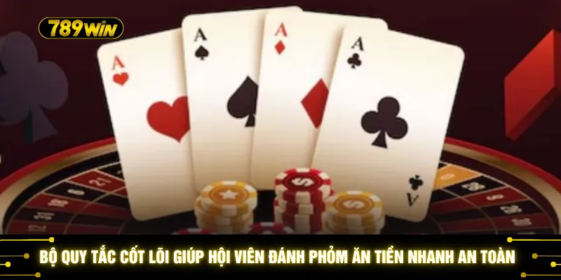 Đánh Phỏm Ăn Tiền Nhanh - Tuyệt Kỹ Ăn Chốt Nhận X4 Tiền Cược 2 Bộ quy tắc cốt lõi giúp hội viên đánh Phỏm ăn tiền nhanh an toàn