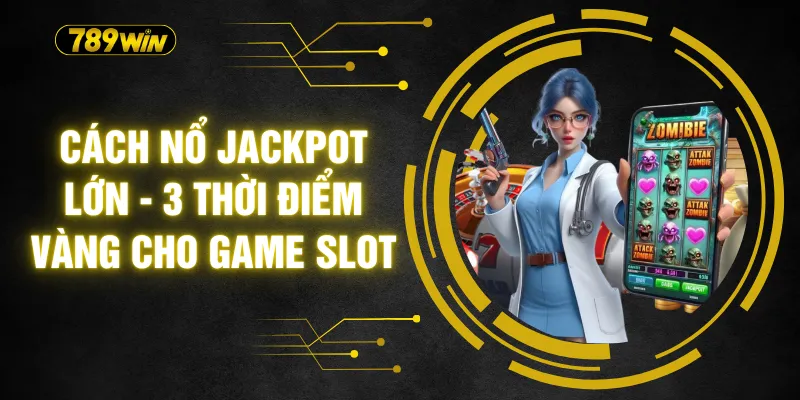 Cách Nổ Jackpot Lớn - 3 Thời Điểm Vàng Cho Game Slot 4 Cách Nổ Jackpot Lớn - 3 Thời Điểm Vàng Cho Game Slot