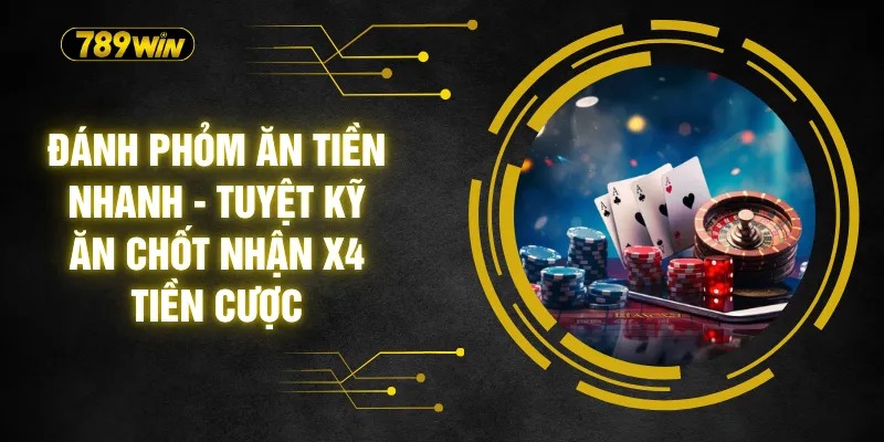 Đánh Phỏm Ăn Tiền Nhanh - Tuyệt Kỹ Ăn Chốt Nhận X4 Tiền Cược 1 Đánh Phỏm Ăn Tiền Nhanh - Tuyệt Kỹ Ăn Chốt Nhận X4 Tiền Cược