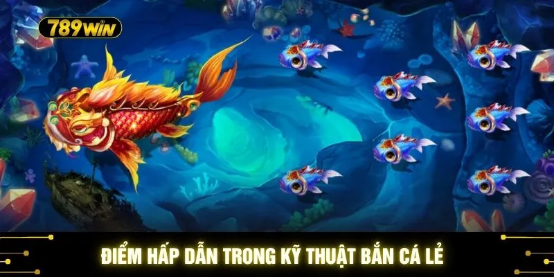 Kỹ Thuật Bắn Cá Lẻ 789WIN - Lưu Ý Khi Đi Săn Ngư Đơn Độc 2 Điểm hấp dẫn trong kỹ thuật bắn cá lẻ