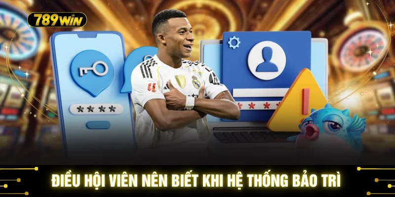 Lịch Bảo Trì 789WIN - Lưu Ý Quan Trọng Trước Khi Chơi 3 Điều hội viên nên biết khi hệ thống bảo trì
