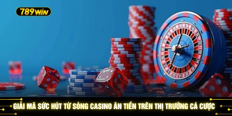 Sòng Casino Ăn Tiền - Khám Phá Sòng Bài 4K Nhận Ưu Đãi 100% 2 Giải mã sức hút từ sòng Casino ăn tiền trên thị trường cá cược