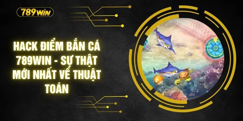 Hack Điểm Bắn Cá 789WIN - Sự Thật Mới Nhất Về Thuật Toán 1 Hack Điểm Bắn Cá 789WIN - Sự Thật Mới Nhất Về Thuật Toán