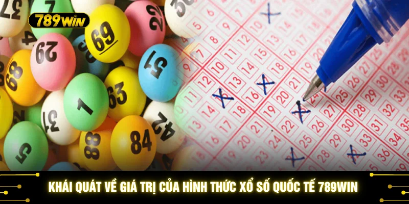 Xổ Số Quốc Tế 789WIN - 5 Ưu Điểm Vượt Trội Hút Khách Nhất 2 Khái quát về giá trị của hình thức xổ số quốc tế 789WIN