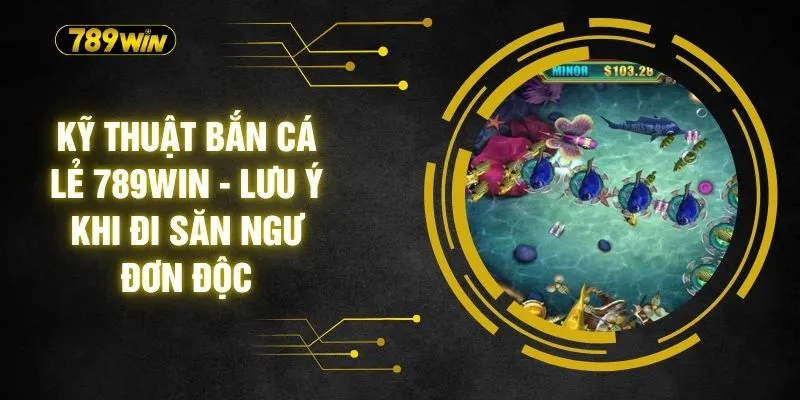 Kỹ Thuật Bắn Cá Lẻ 789WIN - Lưu Ý Khi Đi Săn Ngư Đơn Độc 2 Kỹ Thuật Bắn Cá Lẻ 789WIN - Lưu Ý Khi Đi Săn Ngư Đơn Độc