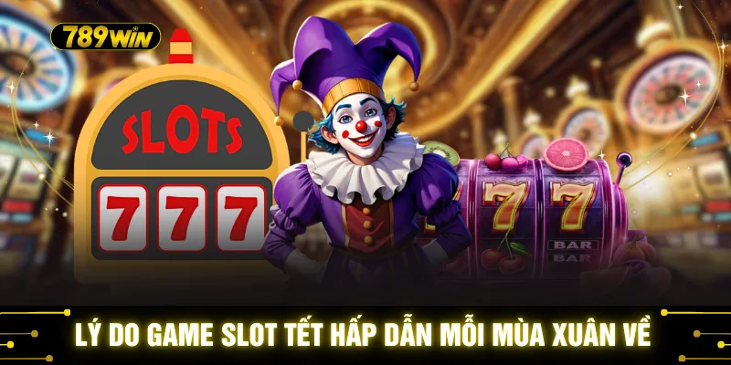 Game Slot Tết - May Mắn Đầu Năm 2026 Với Jackpot khủng 2 Lý do game slot Tết hấp dẫn mỗi mùa xuân về