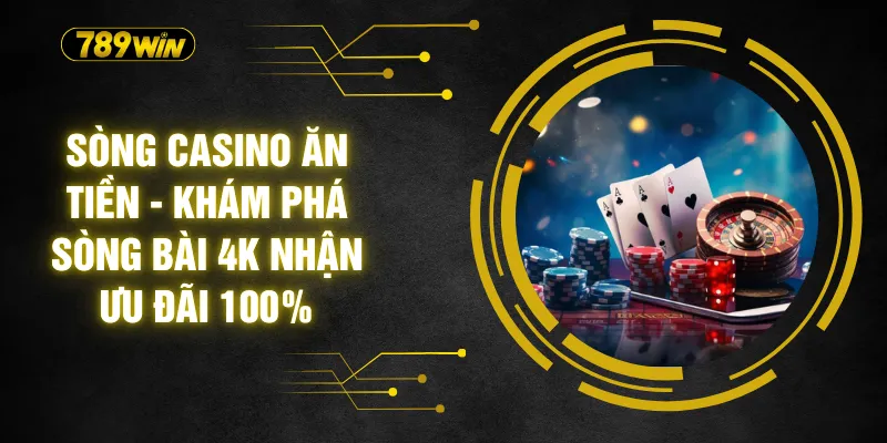 Sòng Casino Ăn Tiền - Khám Phá Sòng Bài 4K Nhận Ưu Đãi 100% 4 Sòng Casino Ăn Tiền - Khám Phá Sòng Bài 4K Nhận Ưu Đãi 100%
