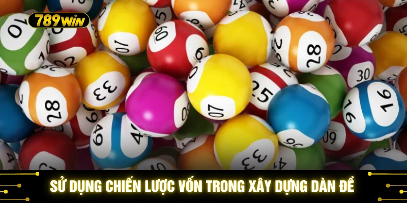 Dàn Đề Bất Bại 2026 - Bí Kíp Chinh Phục Lợi Nhuận Tại 789WIN 4 Sử dụng chiến lược vốn trong xây dựng dàn đề