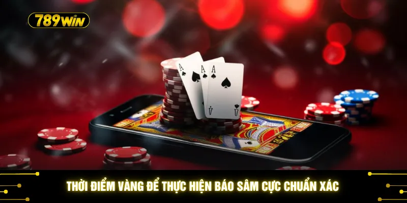 Báo Sâm Cực Chuẩn Xác - Tuyệt Chiêu Giúp Nhận 100% Tiền Thưởng 2 Thời điểm vàng để thực hiện báo sâm cực chuẩn xác