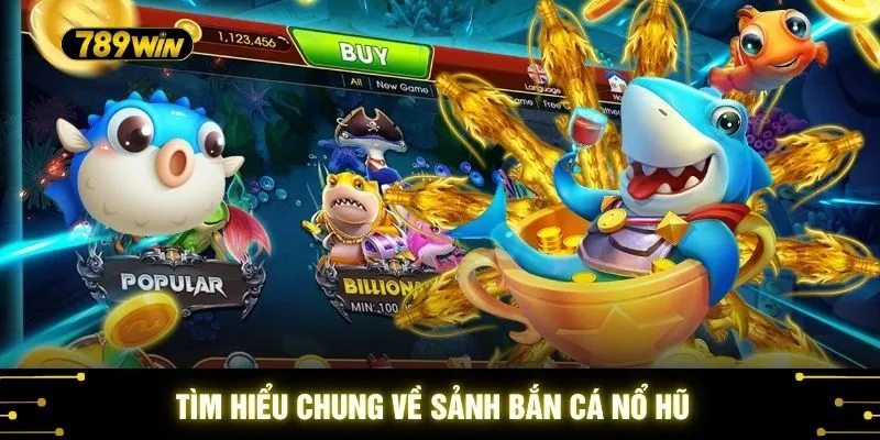 Sảnh Bắn Cá Nổ Hũ 789WIN - Bí Mật Kho Báu Đại Dương Đang Chờ 2 Tìm hiểu chung về sảnh bắn cá nổ hũ