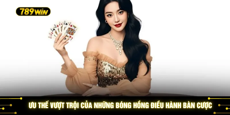 Dealer Nóng Bỏng 789WIN - Trải Nghiệm Casino Đẳng Cấp, Thú Vị 3 Ưu thế vượt trội của những bóng hồng điều hành bàn cược