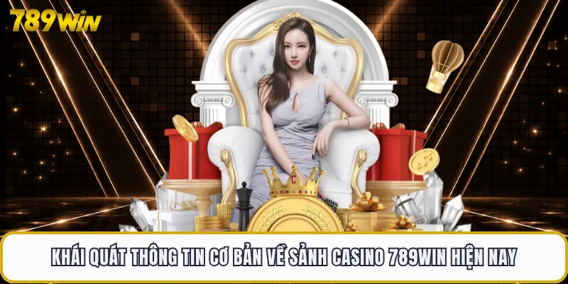 Khái quát thông tin cơ bản về sảnh casino 789WIN hiện nay