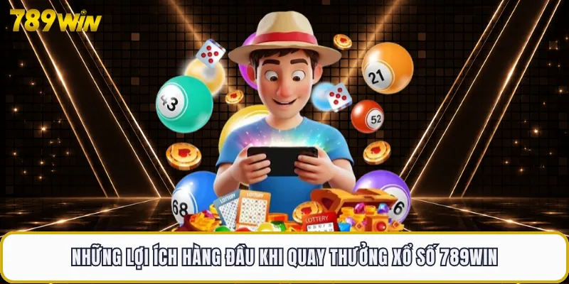 Những lợi ích hàng đầu khi quay thưởng xổ số 789WIN