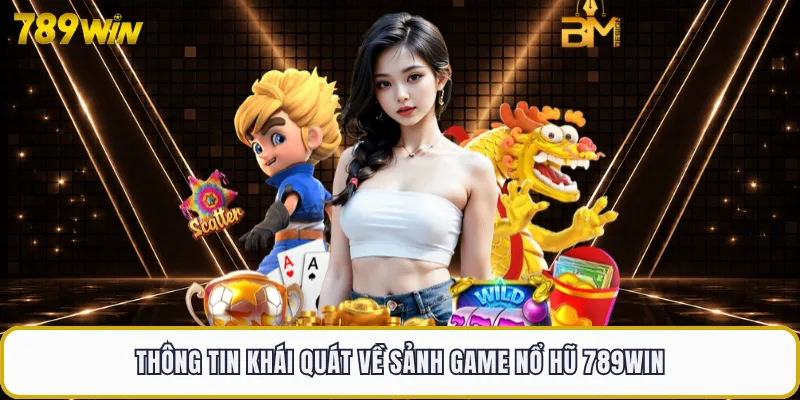 Thông tin khái quát về sảnh game nổ hũ 789WIN
